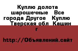 Куплю долота шарошечные - Все города Другое » Куплю   . Тверская обл.,Кашин г.